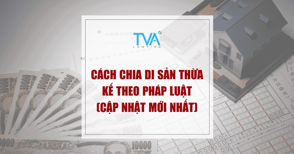 Cách chia di sản thừa kế theo pháp luật (Cập nhật mới nhất)