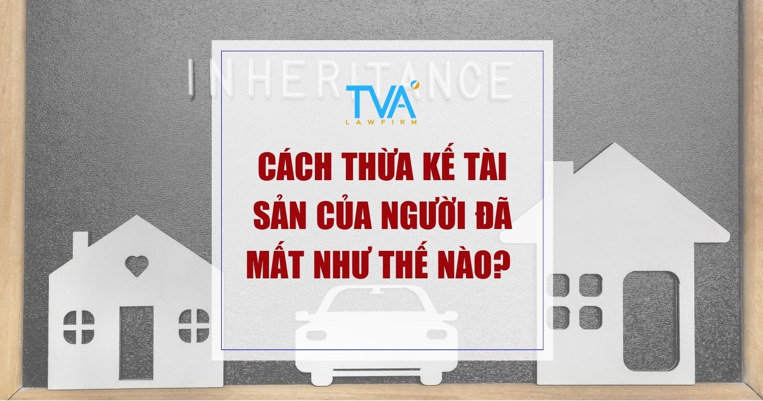 Cách thừa kế tài sản của người đã mất như thế nào?