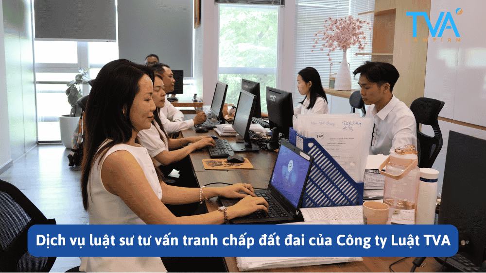 Dịch vụ luật sư tư vấn tranh chấp đất đai của Công ty Luật TVA