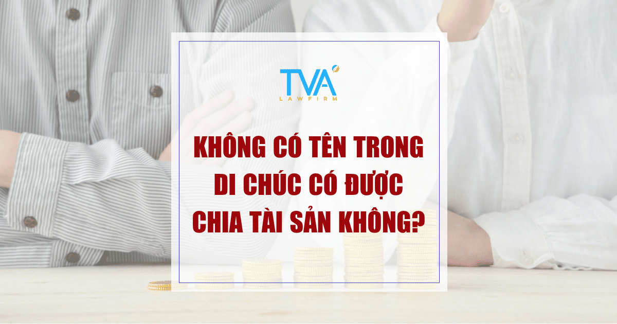 Không có tên trong di chúc có được chia tài sản không?