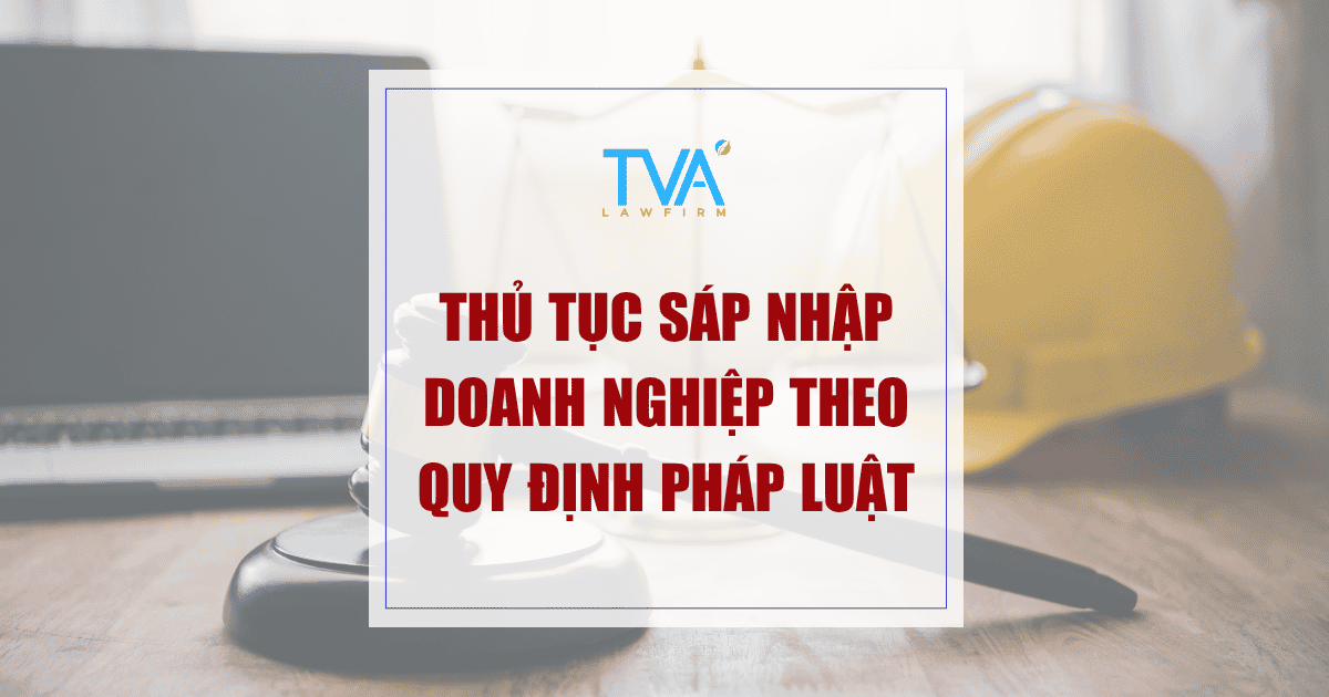 THỦ TỤC SÁP NHẬP DOANH NGHIỆP THEO QUY ĐỊNH PHÁP LUẬT