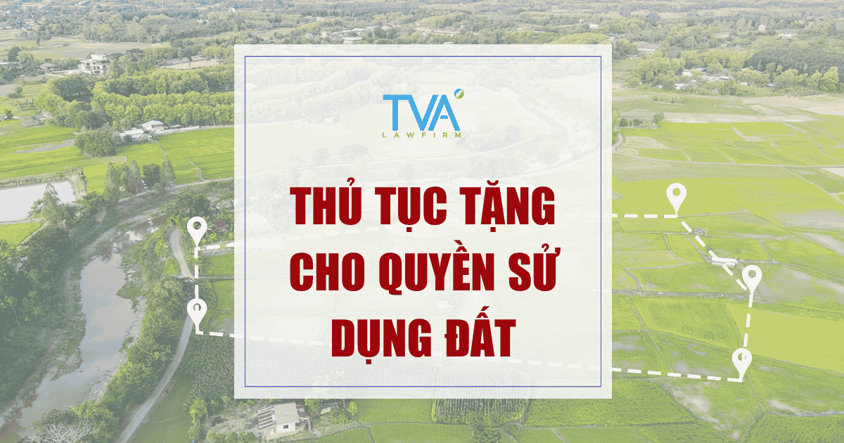 THỦ TỤC TẶNG CHO QUYỀN SỬ DỤNG ĐẤT