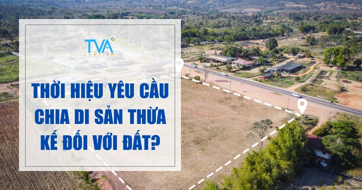 Thời hiệu yêu cầu chia di sản thừa kế đối với đất?