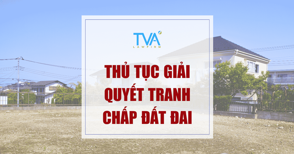 Thủ Tục Giải Quyết Tranh Chấp Đất Đai