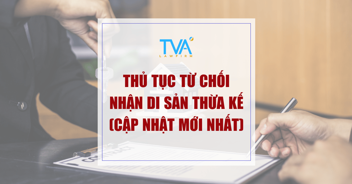 Thủ tục từ chối nhận di sản thừa kế (Cập nhật mới nhất)