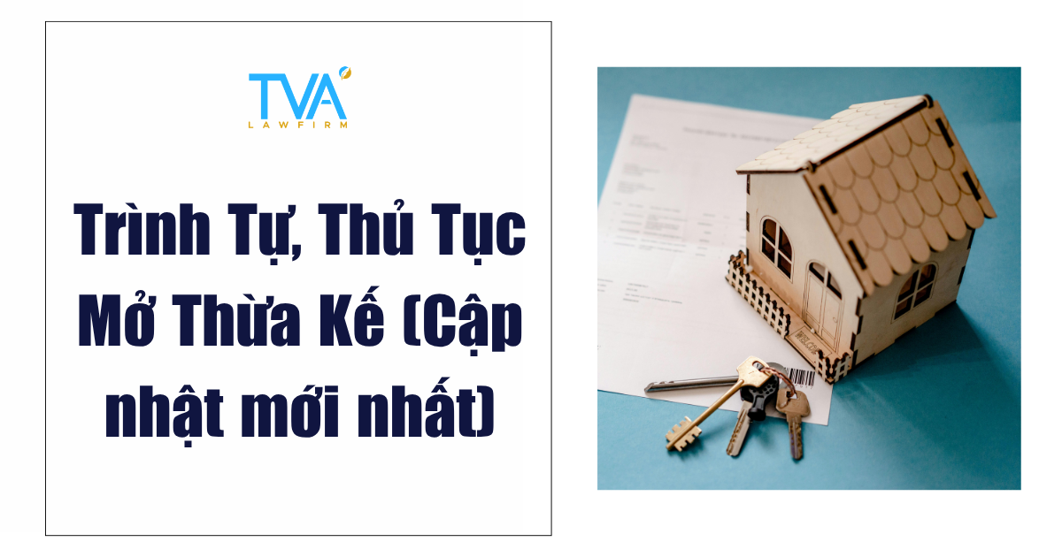 Trình Tự, Thủ Tục Mở Thừa Kế (Cập nhật mới nhất)